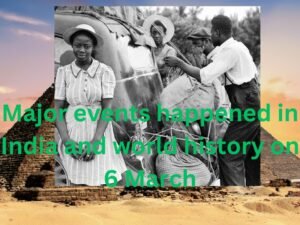 Important events happened on March 6 in the history of India and world